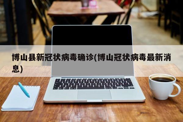 博山县新冠状病毒确诊(博山冠状病毒最新消息)