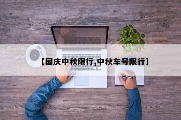 【国庆中秋限行,中秋车号限行】