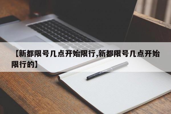 【新都限号几点开始限行,新都限号几点开始限行的】