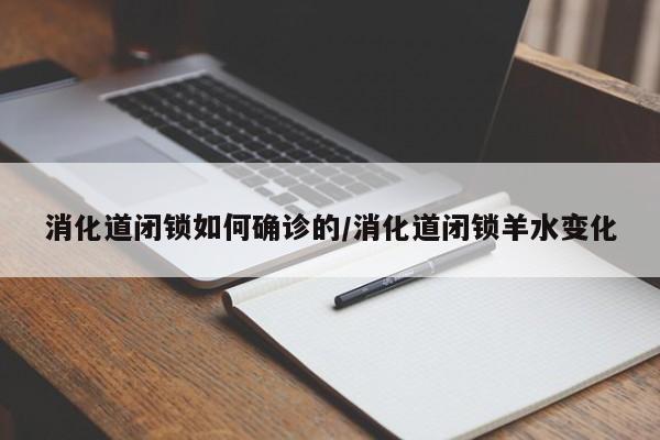 消化道闭锁如何确诊的/消化道闭锁羊水变化
