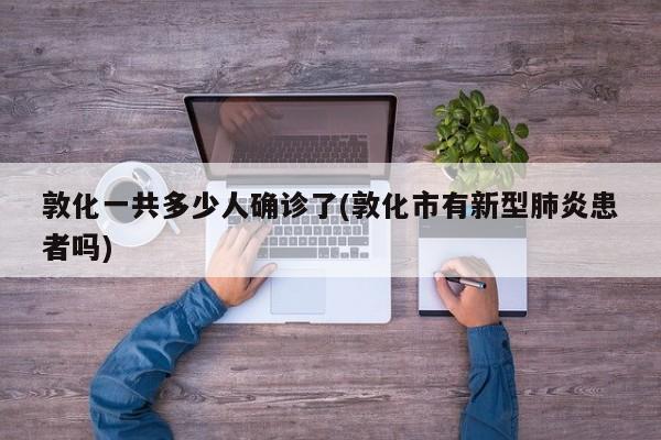 敦化一共多少人确诊了(敦化市有新型肺炎患者吗)