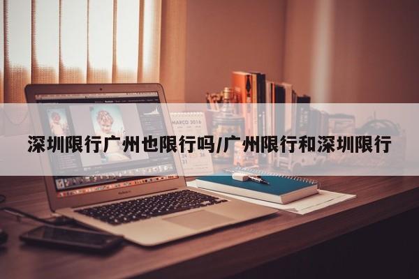 深圳限行广州也限行吗/广州限行和深圳限行