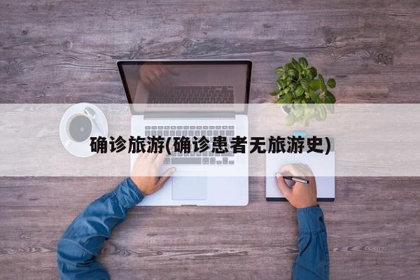 确诊旅游(确诊患者无旅游史)