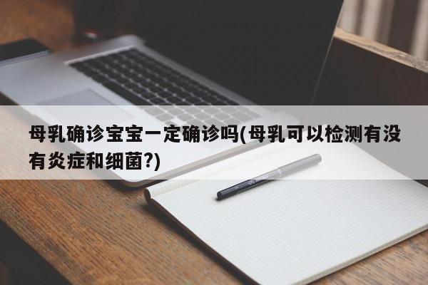 母乳确诊宝宝一定确诊吗(母乳可以检测有没有炎症和细菌?)