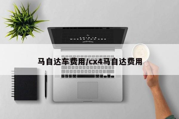 马自达车费用/cx4马自达费用