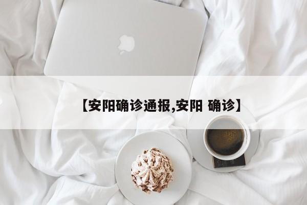 【安阳确诊通报,安阳 确诊】