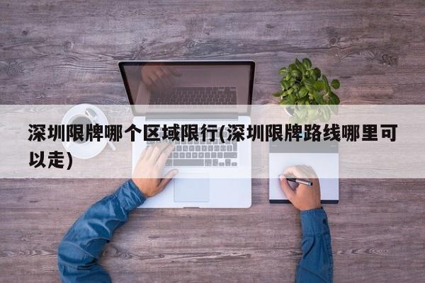 深圳限牌哪个区域限行(深圳限牌路线哪里可以走)