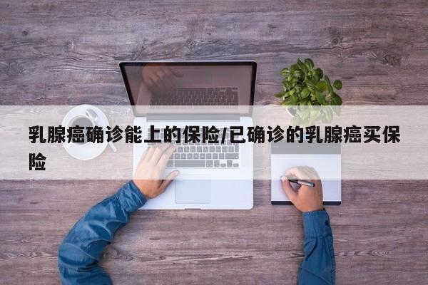乳腺癌确诊能上的保险/已确诊的乳腺癌买保险