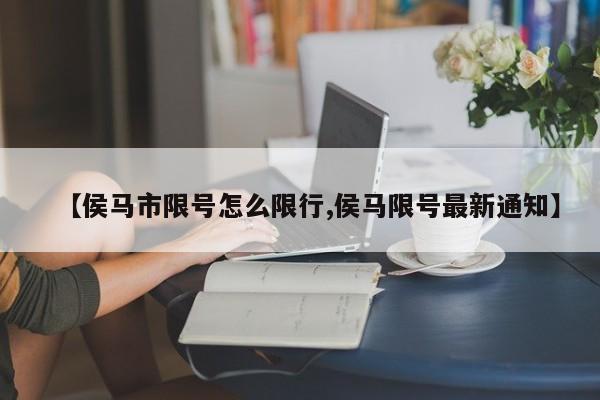 【侯马市限号怎么限行,侯马限号最新通知】