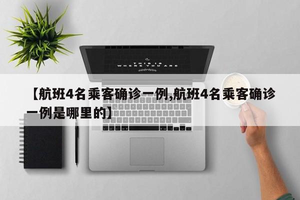 【航班4名乘客确诊一例,航班4名乘客确诊一例是哪里的】