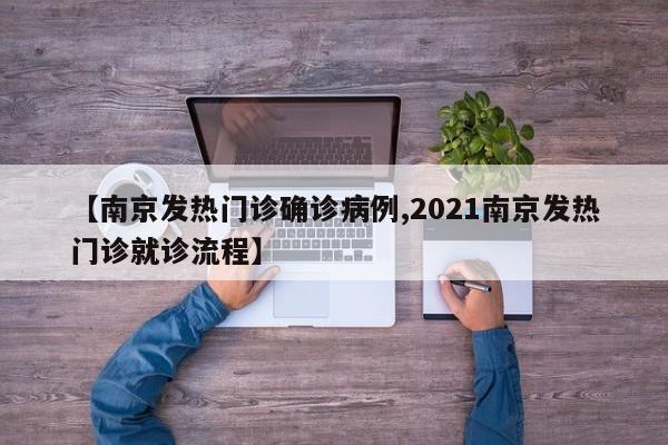 【南京发热门诊确诊病例,2021南京发热门诊就诊流程】