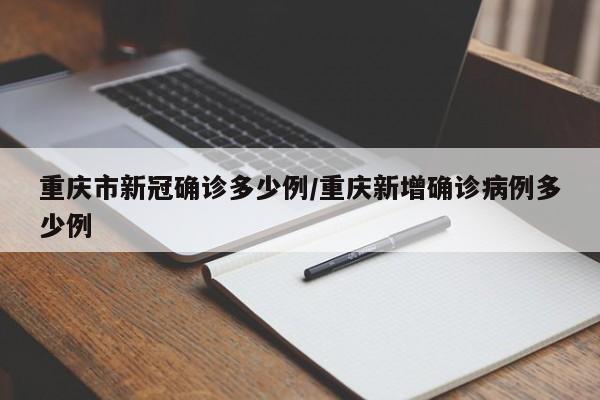 重庆市新冠确诊多少例/重庆新增确诊病例多少例