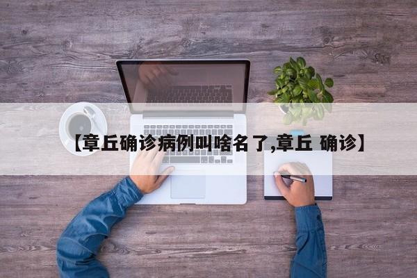 【章丘确诊病例叫啥名了,章丘 确诊】