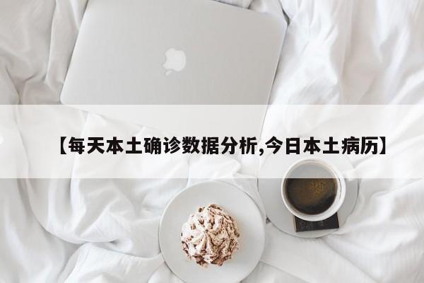 【每天本土确诊数据分析,今日本土病历】