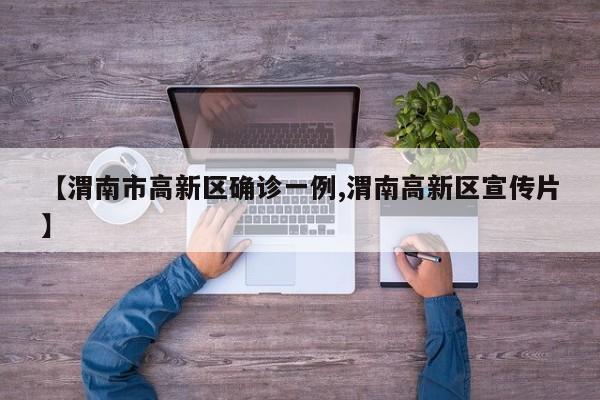 【渭南市高新区确诊一例,渭南高新区宣传片】