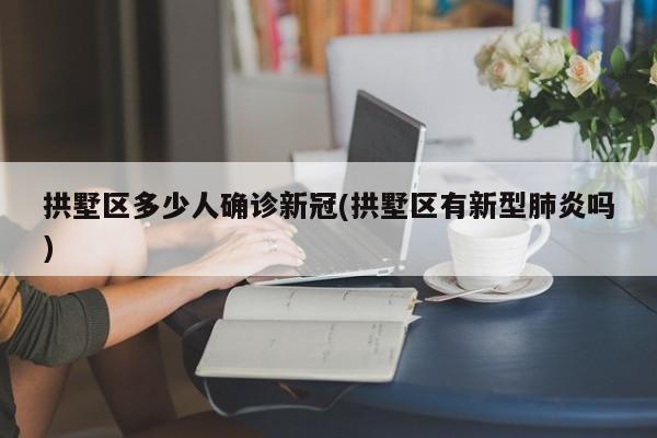 拱墅区多少人确诊新冠(拱墅区有新型肺炎吗)