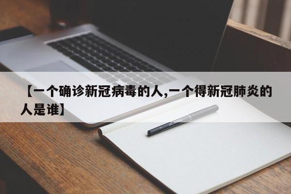 【一个确诊新冠病毒的人,一个得新冠肺炎的人是谁】