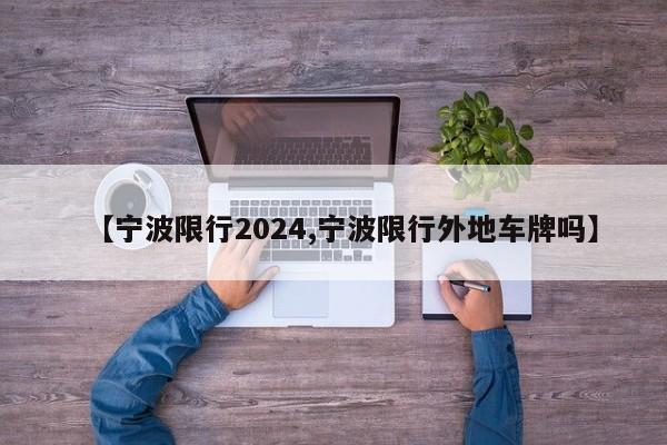 【宁波限行2024,宁波限行外地车牌吗】