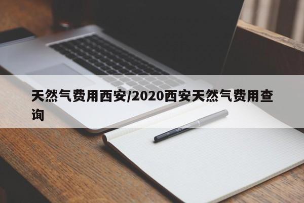 天然气费用西安/2020西安天然气费用查询