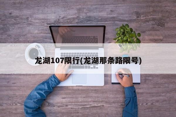 龙湖107限行(龙湖那条路限号)