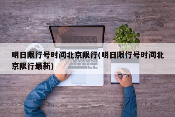 明日限行号时间北京限行(明日限行号时间北京限行最新)