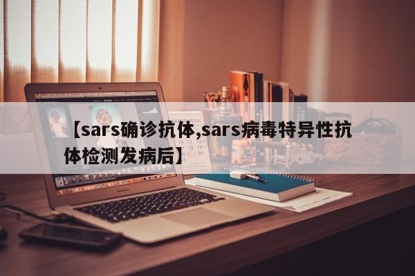 【sars确诊抗体,sars病毒特异性抗体检测发病后】