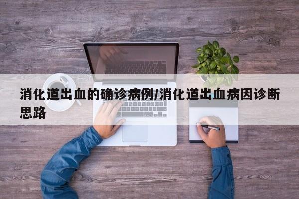 消化道出血的确诊病例/消化道出血病因诊断思路