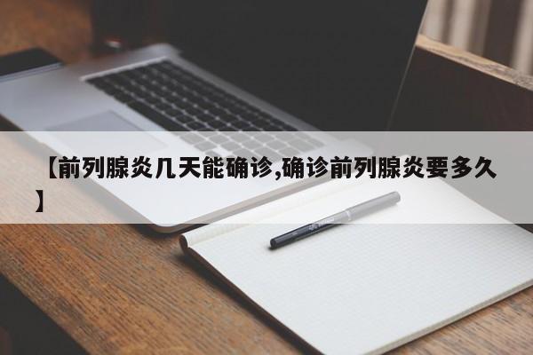 【前列腺炎几天能确诊,确诊前列腺炎要多久】