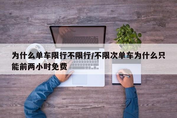 为什么单车限行不限行/不限次单车为什么只能前两小时免费