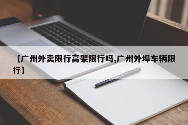 【广州外卖限行高架限行吗,广州外埠车辆限行】