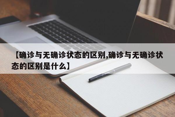【确诊与无确诊状态的区别,确诊与无确诊状态的区别是什么】