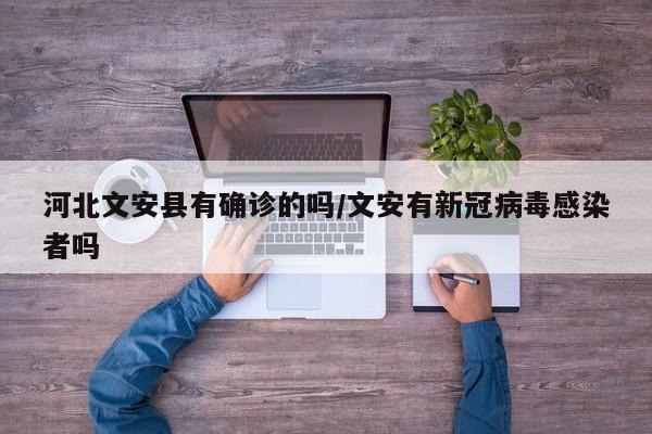 河北文安县有确诊的吗/文安有新冠病毒感染者吗