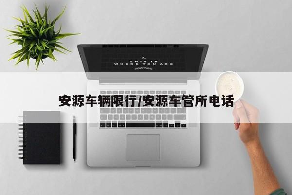安源车辆限行/安源车管所电话