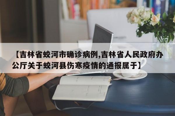 【吉林省蛟河市确诊病例,吉林省人民政府办公厅关于蛟河县伤寒疫情的通报属于】