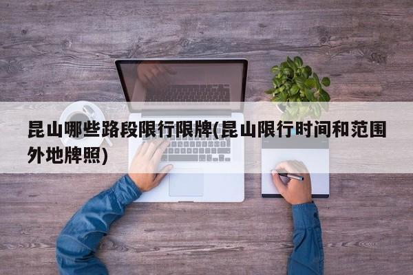 昆山哪些路段限行限牌(昆山限行时间和范围外地牌照)