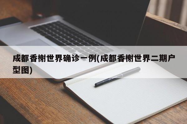 成都香榭世界确诊一例(成都香榭世界二期户型图)