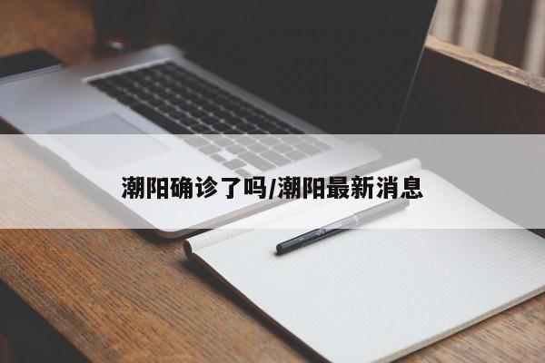 潮阳确诊了吗/潮阳最新消息
