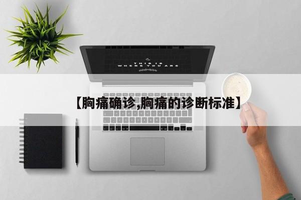 【胸痛确诊,胸痛的诊断标准】