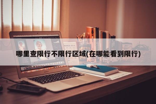 哪里查限行不限行区域(在哪能看到限行)