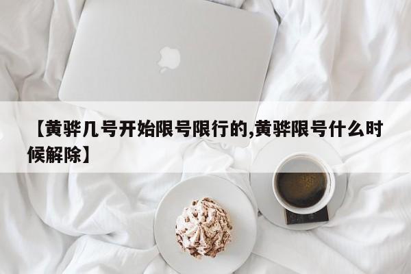 【黄骅几号开始限号限行的,黄骅限号什么时候解除】