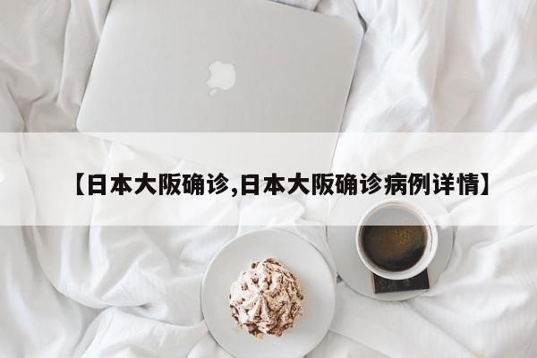 【日本大阪确诊,日本大阪确诊病例详情】
