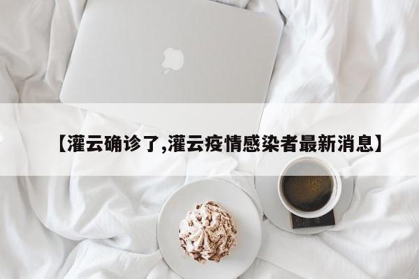 【灌云确诊了,灌云疫情感染者最新消息】