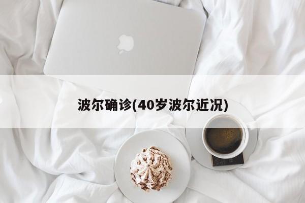 波尔确诊(40岁波尔近况)