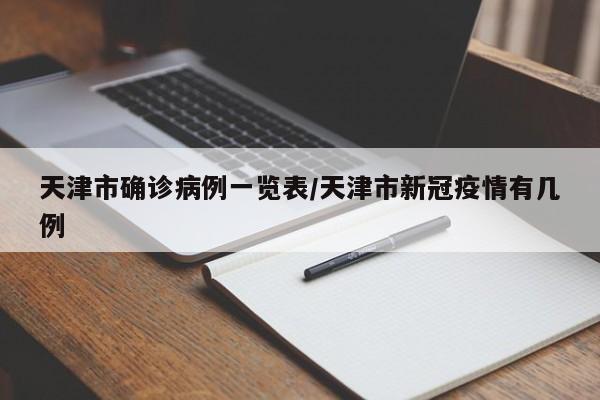 天津市确诊病例一览表/天津市新冠疫情有几例