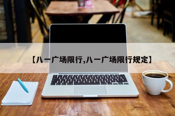 【八一广场限行,八一广场限行规定】