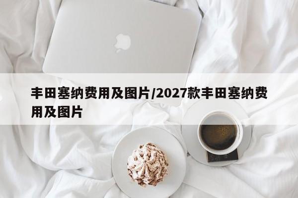 丰田塞纳费用及图片/2027款丰田塞纳费用及图片