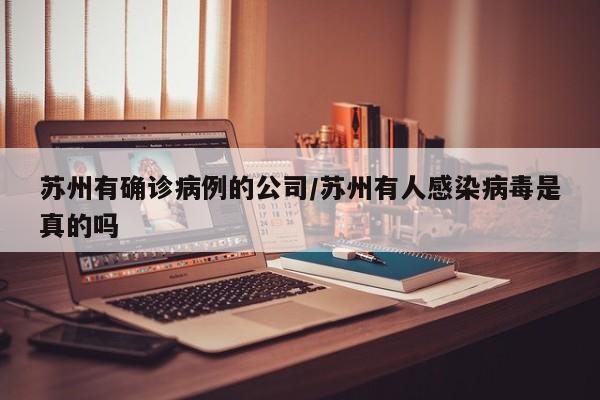 苏州有确诊病例的公司/苏州有人感染病毒是真的吗