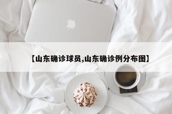 【山东确诊球员,山东确诊例分布图】