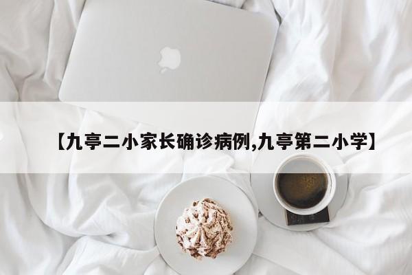 【九亭二小家长确诊病例,九亭第二小学】