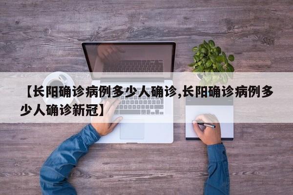 【长阳确诊病例多少人确诊,长阳确诊病例多少人确诊新冠】